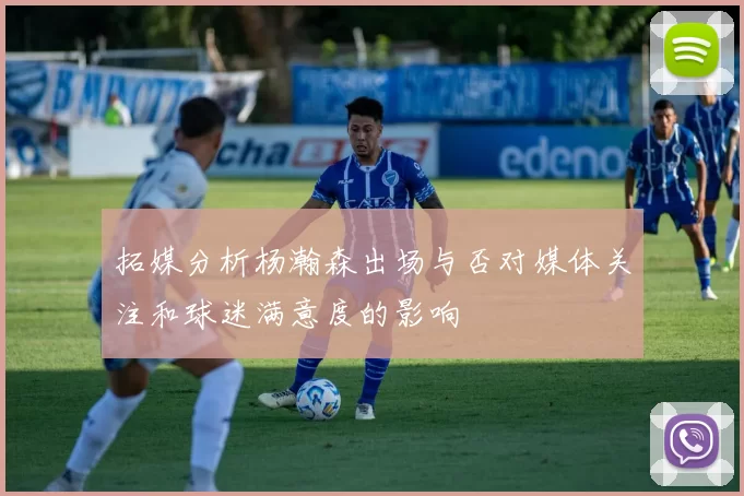 拓媒分析杨瀚森出场与否对媒体关注和球迷满意度的影响